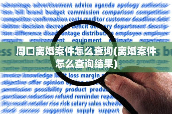 周口离婚案件怎么查询(离婚案件怎么查询结果) 周口离婚案件怎么查询(离婚案件怎么查询结果)