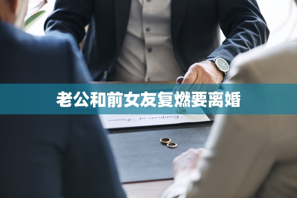 老公和前女友复燃要离婚 老公和前女友复燃要离婚
