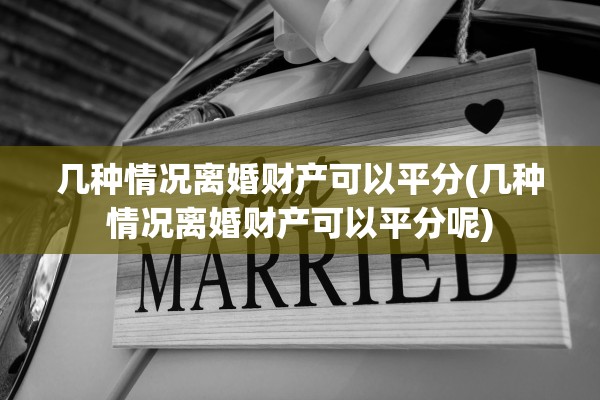 几种情况离婚财产可以平分(几种情况离婚财产可以平分呢)
