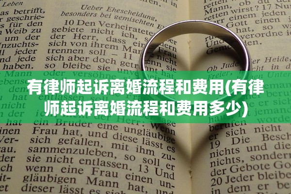 有律师起诉离婚流程和费用(有律师起诉离婚流程和费用多少) 有律师起诉离婚流程和费用(有律师起诉离婚流程和费用多少)