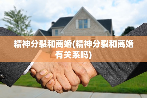 精神分裂和离婚(精神分裂和离婚有关系吗) 精神分裂和离婚(精神分裂和离婚有关系吗)