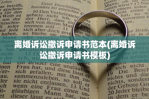 离婚诉讼撤诉申请书范本(离婚诉讼撤诉申请书模板)