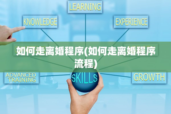 如何走离婚程序(如何走离婚程序流程)