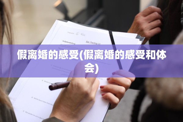 假离婚的感受(假离婚的感受和体会) 假离婚的感受(假离婚的感受和体会)