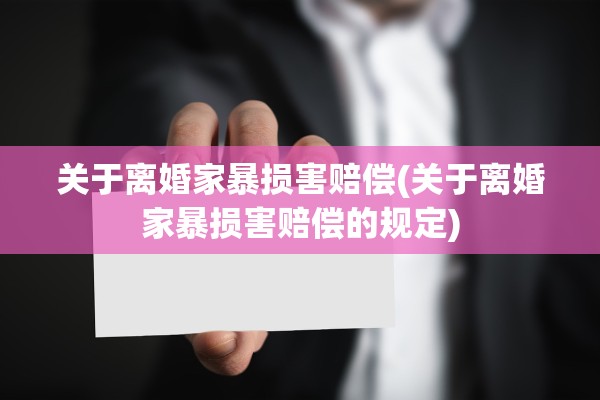 关于离婚家暴损害赔偿(关于离婚家暴损害赔偿的规定)