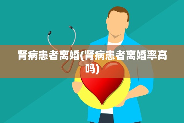 肾病患者离婚(肾病患者离婚率高吗)