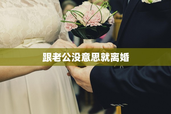 跟老公没意思就离婚