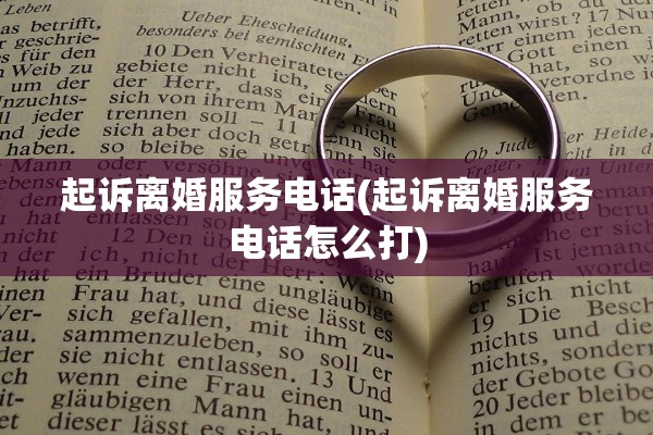 起诉离婚服务电话(起诉离婚服务电话怎么打) 起诉离婚服务电话(起诉离婚服务电话怎么打)
