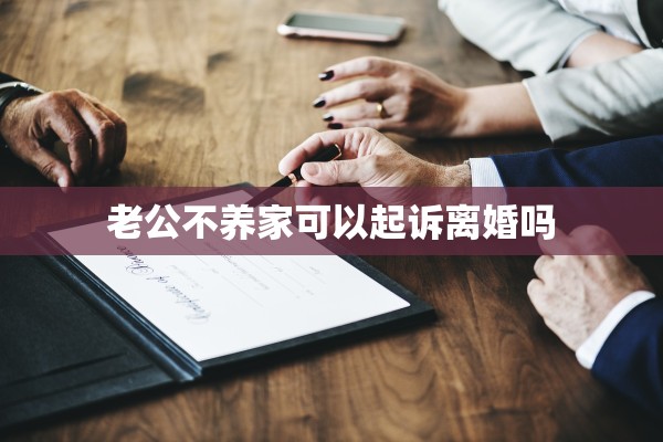 老公不养家可以起诉离婚吗 老公不养家可以起诉离婚吗