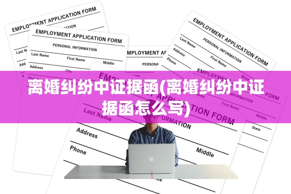 离婚纠纷中证据函(离婚纠纷中证据函怎么写) 离婚纠纷中证据函(离婚纠纷中证据函怎么写)