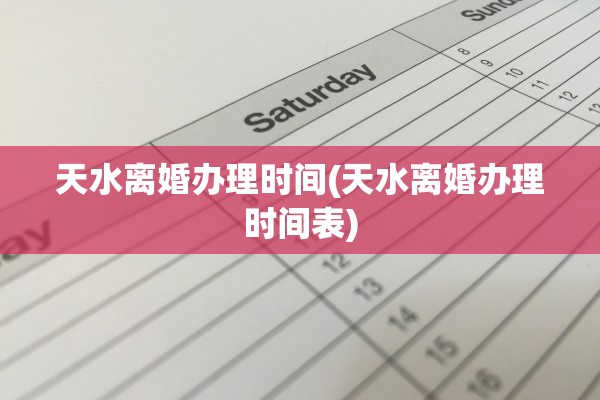 天水离婚办理时间(天水离婚办理时间表)