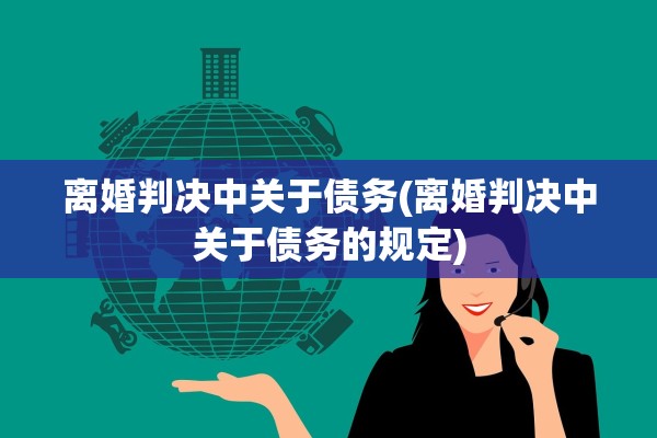 离婚判决中关于债务(离婚判决中关于债务的规定)