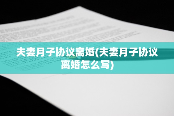 夫妻月子协议离婚(夫妻月子协议离婚怎么写) 夫妻月子协议离婚(夫妻月子协议离婚怎么写)